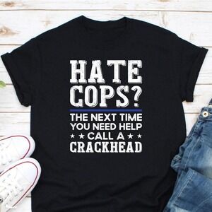 Hate Cops The Next Time You Need Help Call A Crackhead Shirt